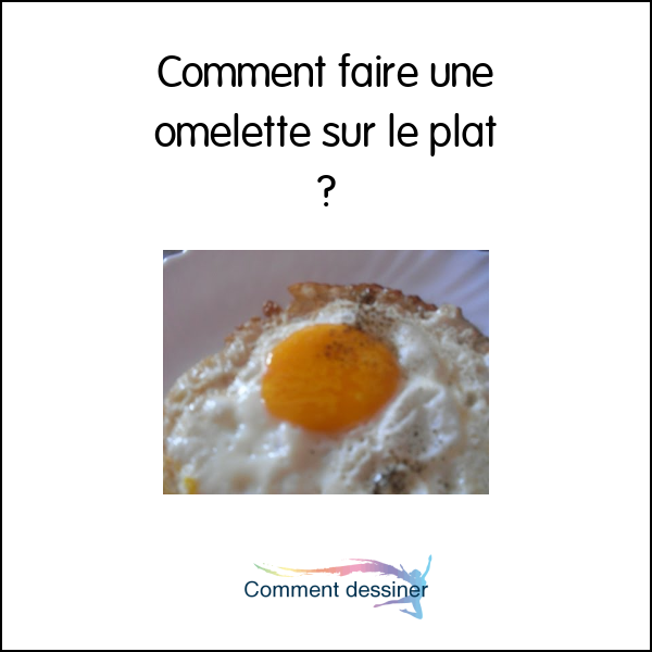 Comment faire une omelette sur le plat